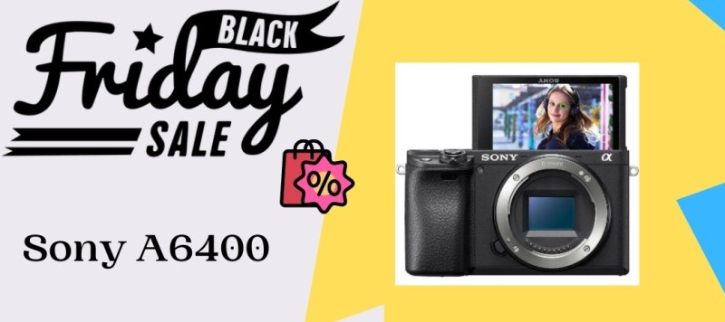 Sony A6400 Black Friday Deals, Sony A6400 Black Friday, Sony A6400 Black Friday Sale